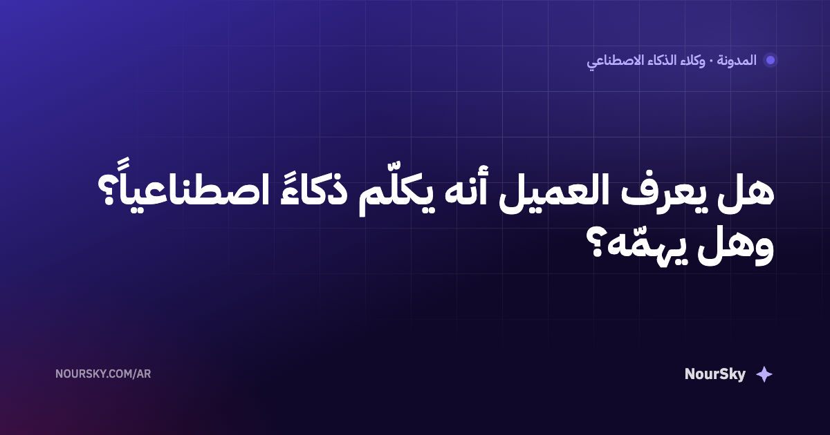 هل يعرف العميل أنه يكلّم ذكاءً اصطناعياً؟ وهل يهمّه؟
